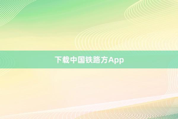下载中国铁路方App