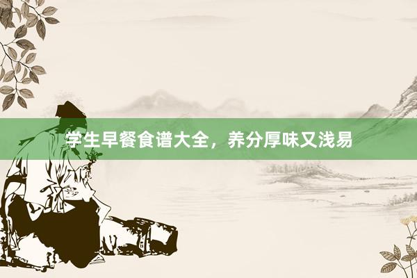 学生早餐食谱大全，养分厚味又浅易